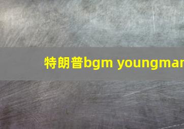 特朗普bgm youngman